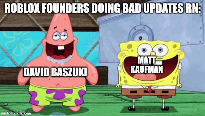 spongebob1.png | Roblox founders doing bad updates rn:; David baszuki; Matt kaufman | image tagged in spongebob1 png | made w/ Imgflip meme maker