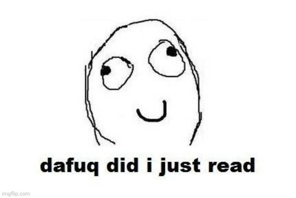 image tagged in memes,dafuq did i just read | made w/ Imgflip meme maker
