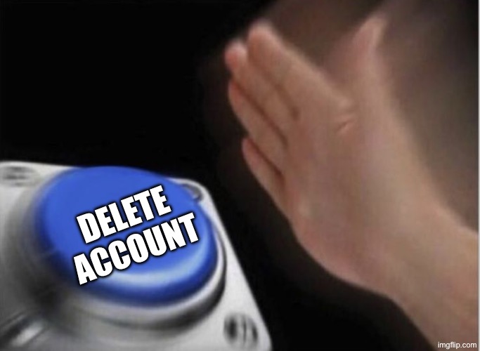 slap that button | Delete account | image tagged in slap that button | made w/ Imgflip meme maker