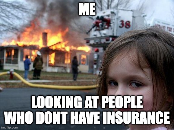 Home Insurance | me; looking at people who dont have insurance | image tagged in memes,disaster girl,insurance,fire | made w/ Imgflip meme maker
