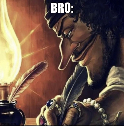 blackbeard writing | bro: | image tagged in blackbeard writing | made w/ Imgflip meme maker