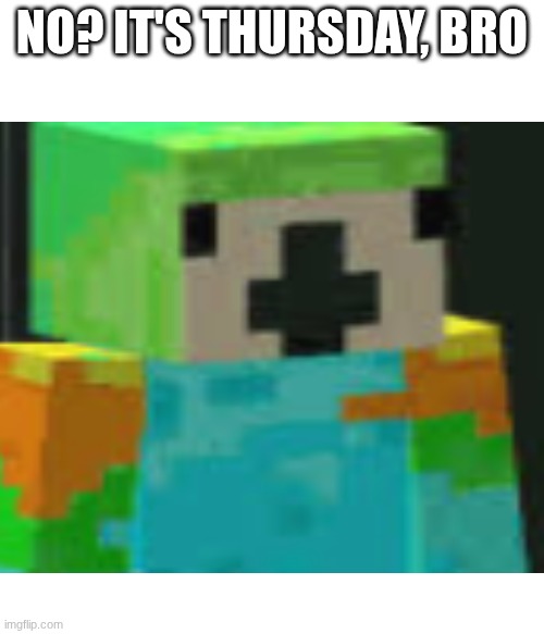 thursday | no? it's thursday, bro | made w/ Imgflip meme maker