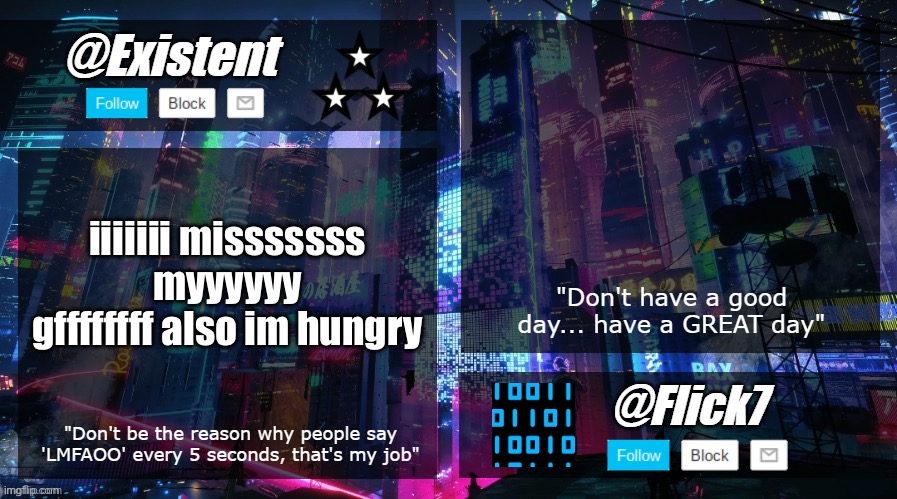 existent and flick announcement temp | iiiiiii misssssss myyyyyy gffffffff also im hungry | image tagged in existent and flick announcement temp | made w/ Imgflip meme maker