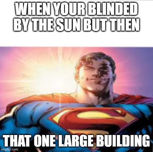 The building hero | when your blinded by the sun but then; that one large building | image tagged in superman starman meme | made w/ Imgflip meme maker
