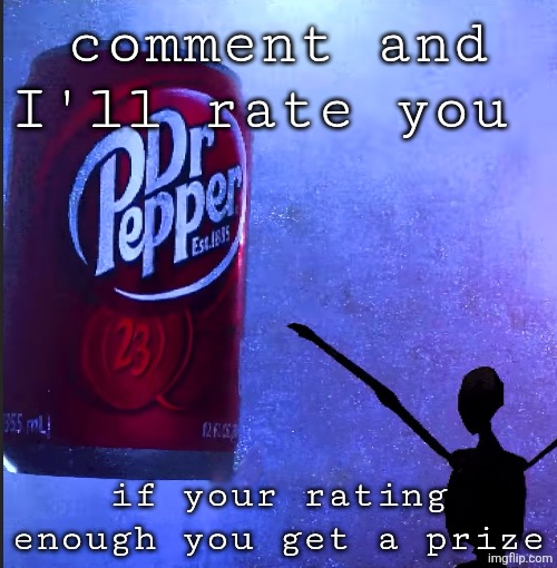 Dr pepper | comment and I'll rate you; if your rating enough you get a prize | image tagged in remix | made w/ Imgflip meme maker
