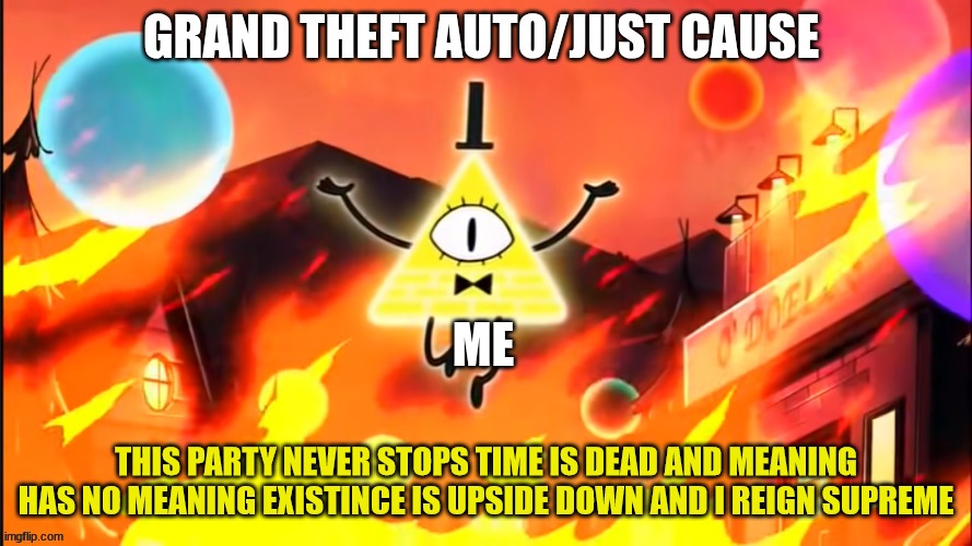 comment just cause or GTA which is better | Grand theft auto/just cause; ME | image tagged in bill cipher time is dead and meaning has no meaning | made w/ Imgflip meme maker