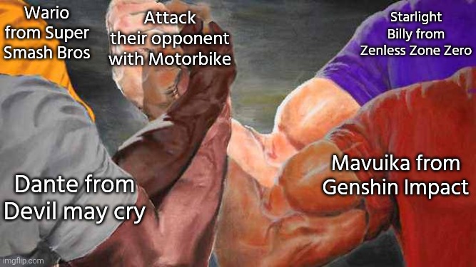 Hahaha! Attack the enemies with Motorbike goes vroom vroom! | Starlight Billy from Zenless Zone Zero; Wario from Super Smash Bros; Attack their opponent with Motorbike; Mavuika from Genshin Impact; Dante from Devil may cry | image tagged in four arm handshake,motorbike | made w/ Imgflip meme maker