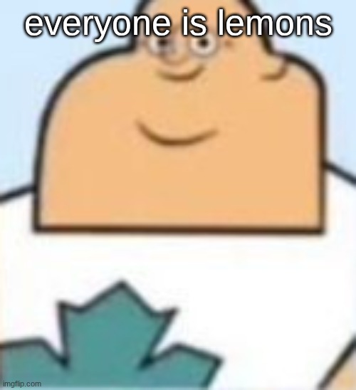 owen | everyone is lemons | image tagged in owen | made w/ Imgflip meme maker