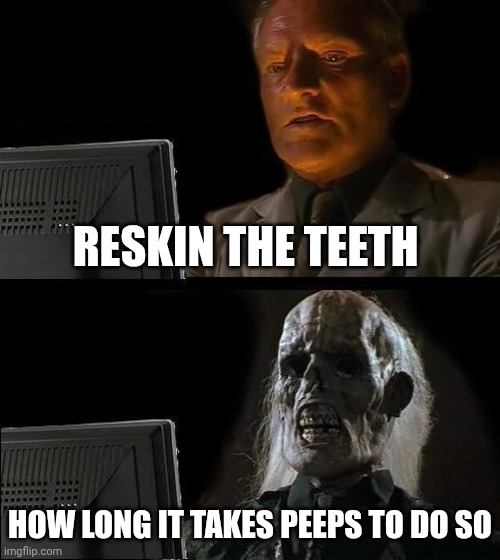 reskin the teeth | reskin the teeth; how long it takes peeps to do so | image tagged in memes,i'll just wait here | made w/ Imgflip meme maker
