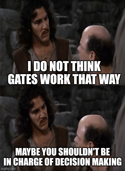 You Keep Using That Word | I do not think gates work that way Maybe you shouldn't be in charge of decision making | image tagged in you keep using that word | made w/ Imgflip meme maker