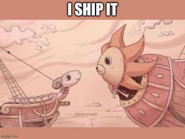 Haha get it?  "ship" | I ship it | image tagged in one piece,memez,memes,anime | made w/ Imgflip meme maker