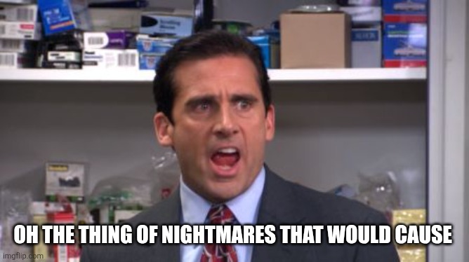 oh the thing of nightmares that would cause | image tagged in the office bankruptcy | made w/ Imgflip meme maker