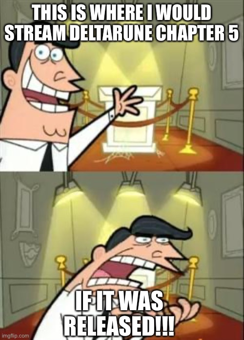 why is it not out yet??!?! | this is where i would stream deltarune chapter 5; if it was released!!! | image tagged in memes,this is where i'd put my trophy if i had one | made w/ Imgflip meme maker