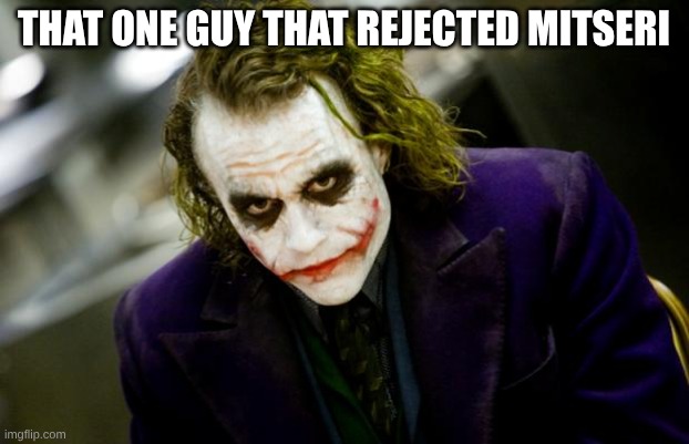 he is blind | that one guy that rejected mitseri | image tagged in why so serious joker,demon slayer | made w/ Imgflip meme maker