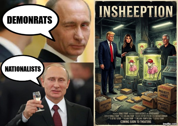 DEMONRAT NATIONALISTS | DEMONRATS; NATIONALISTS | image tagged in vladimir putin,donald trump,melania trump,jeffrey epstein,inception,di caprio inception | made w/ Imgflip meme maker