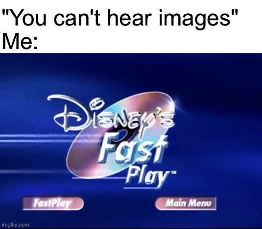 R.I.P Tom Kane | "You can't hear images"
Me: | image tagged in disney,funny,memes | made w/ Imgflip meme maker