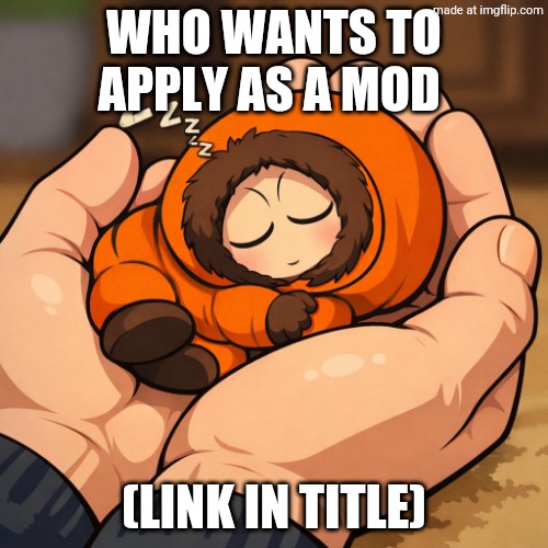 https://imgflip.com/m/Simpson_Memes?sort=latest | Who wants to apply as a mod; (Link in title) | image tagged in mini kenny from south park sleeping in someones hands cutely | made w/ Imgflip meme maker