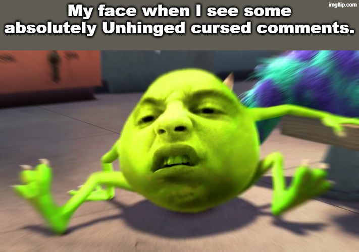 Bro, WTF! | My face when I see some absolutely Unhinged cursed comments. | image tagged in wtf,cursed,comments,mike wazowski,tobey maguire | made w/ Imgflip meme maker