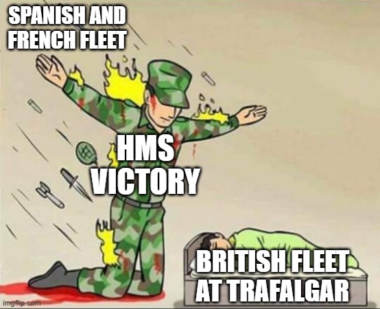 Nelson the Hero | Spanish and French fleet; HMS Victory; British fleet at Trafalgar | image tagged in soldier protecting sleeping child | made w/ Imgflip meme maker