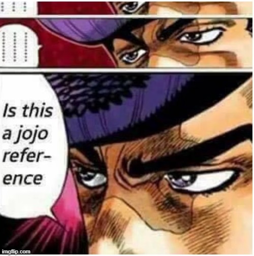 image tagged in jojo reference | made w/ Imgflip meme maker