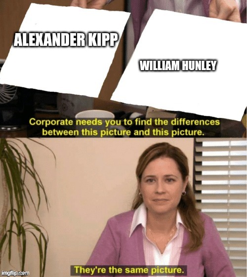 They’re the same thing | alexander kipp; william hunley | image tagged in they re the same thing | made w/ Imgflip meme maker
