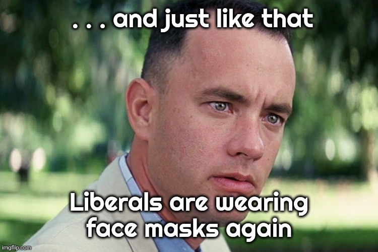 . . . and just like that Liberals are wearing
face masks again | image tagged in memes,and just like that | made w/ Imgflip meme maker