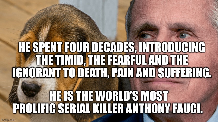 Fauci's Ouchie | He spent four decades, introducing the timid, the fearful and the ignorant to death, pain and suffering. He is the world’s most prolific serial killer Anthony Fauci. | image tagged in fauci's ouchie | made w/ Imgflip meme maker