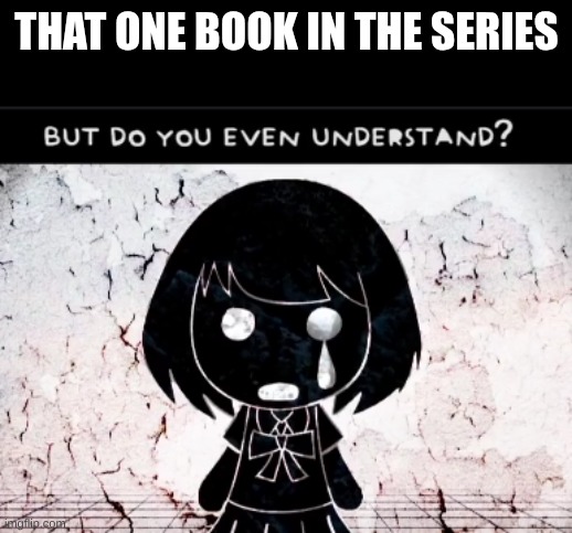 but do you even understand | that one book in the series | image tagged in but do you even understand | made w/ Imgflip meme maker