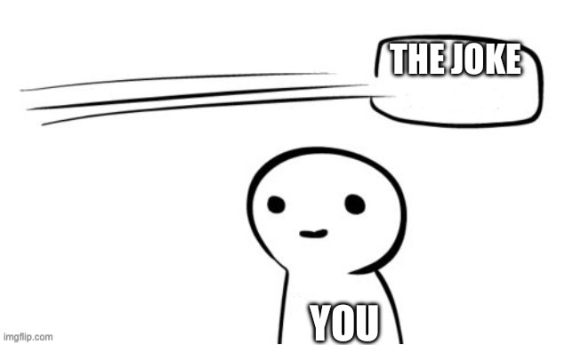 The point | The joke You | image tagged in the point | made w/ Imgflip meme maker