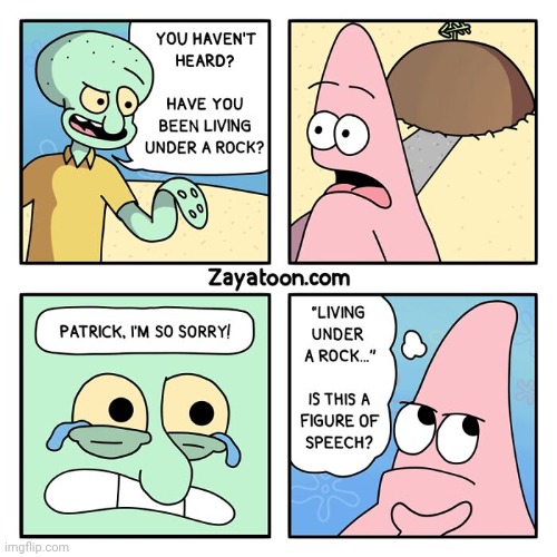 Living under a rock | image tagged in rock,patrick star,comics,squidward,comics/cartoons,living under a rock | made w/ Imgflip meme maker