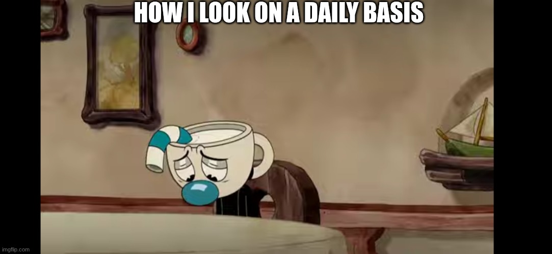 yep this is me | How I look on a daily basis | image tagged in memes,funny,relatable | made w/ Imgflip meme maker