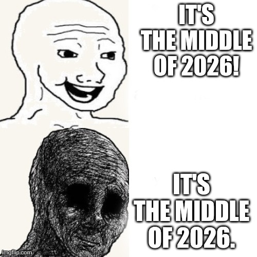 before and after | It's the middle of 2026! It's the middle of 2026. | image tagged in before and after | made w/ Imgflip meme maker