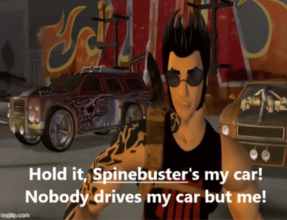 hold it, Spinebuster's my car Blank Meme Template