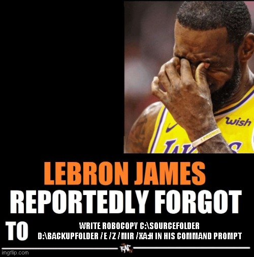 Lebron James Reportedly forgot to | write robocopy C:\SourceFolder D:\BackupFolder /E /Z /MIR /XA:H in his command prompt | image tagged in lebron james reportedly forgot to | made w/ Imgflip meme maker