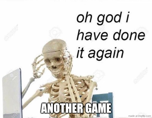 this game is a fnaf clone, play at your will | Another game | image tagged in oh god i have done it again | made w/ Imgflip meme maker