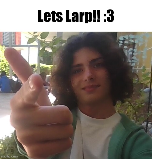 Who does bro think he is | Lets Larp!! :3 | image tagged in img_20260518_131544 jpg | made w/ Imgflip meme maker