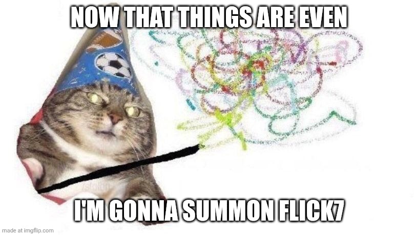 abracadabra | now that things are even; I'm gonna summon flick7 | image tagged in wizard cat | made w/ Imgflip meme maker