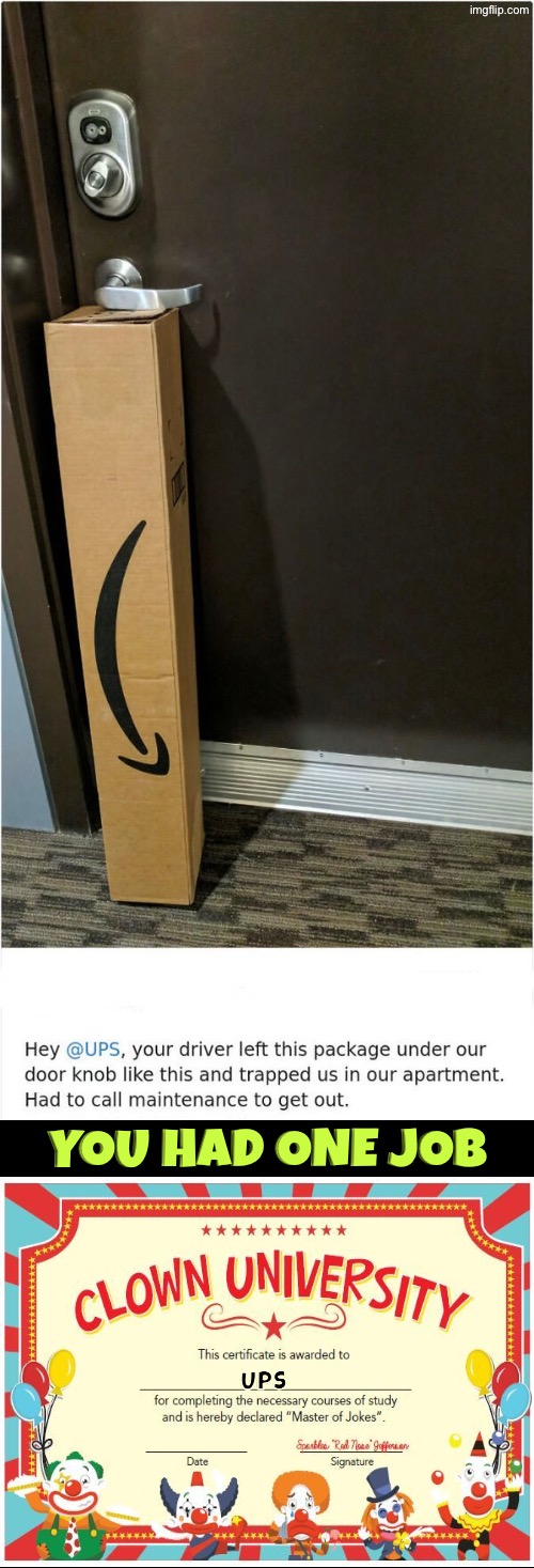 Clown University For UPS | You had one job; Ups | image tagged in you had one job,clown,dude you're an idiot,ups,duhhh dumbass,do you are have stupid | made w/ Imgflip meme maker