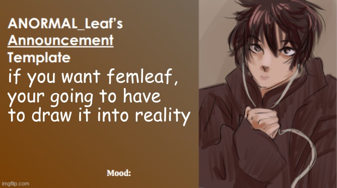 Submissions for this art contest in comments | if you want femleaf, your going to have to draw it into reality | image tagged in anormal_leaf announcement template | made w/ Imgflip meme maker
