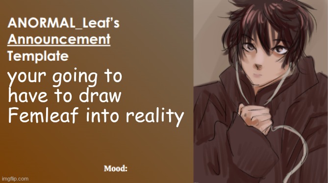 ANORMAL_Leaf Announcement Template | your going to have to draw Femleaf into reality | image tagged in anormal_leaf announcement template | made w/ Imgflip meme maker