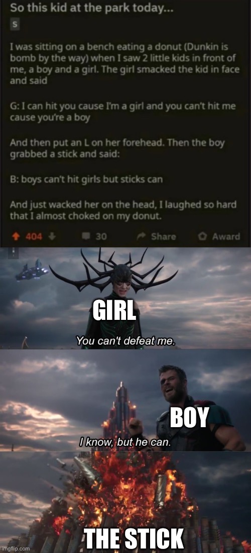 I know, but he can | Girl; Boy; The stick | image tagged in you can't defeat me | made w/ Imgflip meme maker