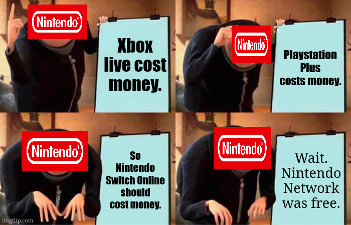 Gru's Plan | Xbox live cost money. Playstation Plus costs money. So Nintendo Switch Online should cost money. Wait. Nintendo Network was free. | image tagged in memes,gru's plan | made w/ Imgflip meme maker
