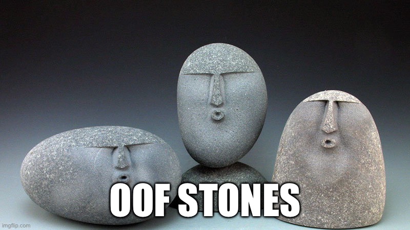 Oof stones | image tagged in oof stones | made w/ Imgflip meme maker