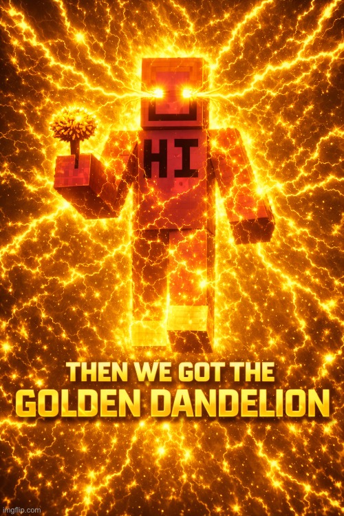 then we got the golden dandelion | image tagged in then we got the golden dandelion | made w/ Imgflip meme maker