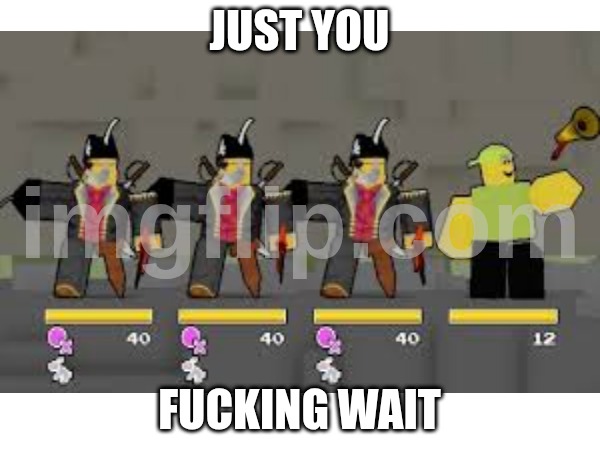 Just you FUCKING wait | made w/ Imgflip meme maker