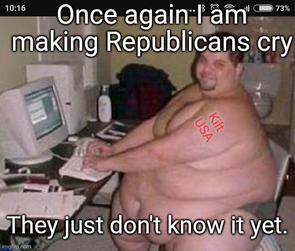 Fat man at work | Once again I am making Republicans cry; Kilt USA; They just don't know it yet. | image tagged in fat man at work | made w/ Imgflip meme maker