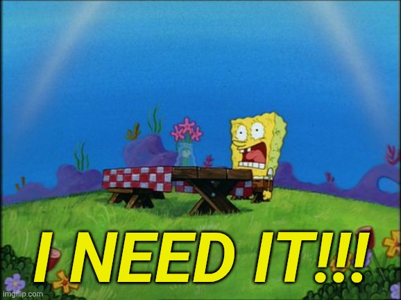 I need it | I need it!!! | image tagged in i need it | made w/ Imgflip meme maker