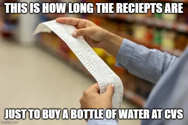Long receipt | this is how long the reciepts are; just to buy a bottle of water at cvs | made w/ Imgflip meme maker