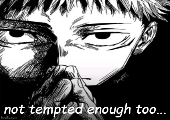 1000 yard stare | not tempted enough too... | image tagged in 1000 yard stare | made w/ Imgflip meme maker