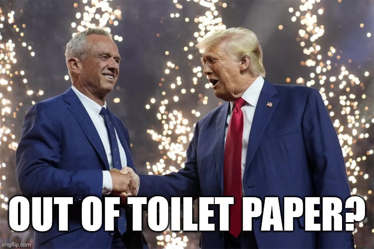 Because sanitization is important: | Out of toilet paper? | image tagged in rfk jr shakes trump's hand,no more toilet paper,toilet paper,hand sanitizer,germs | made w/ Imgflip meme maker